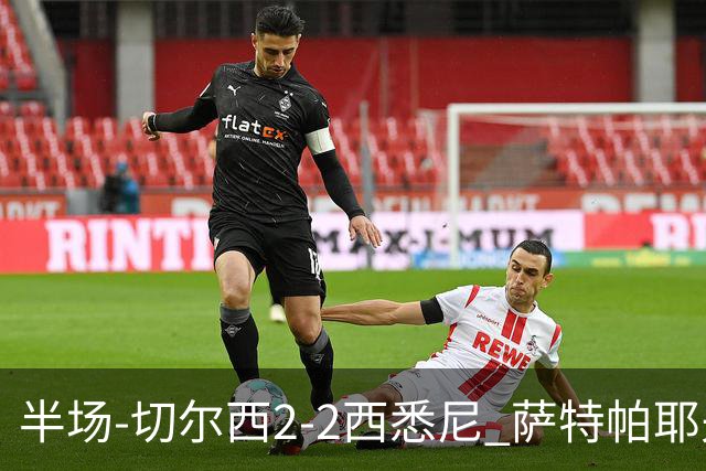 半场-切尔西2-2西悉尼 萨特帕耶夫、埃苏戈破门麦昆手术刀助攻