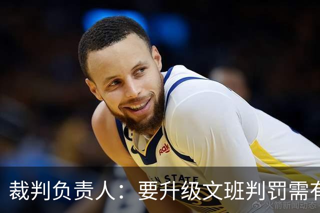 裁判负责人：要升级文班判罚需有确凿证据 击打和推搡是不同概念